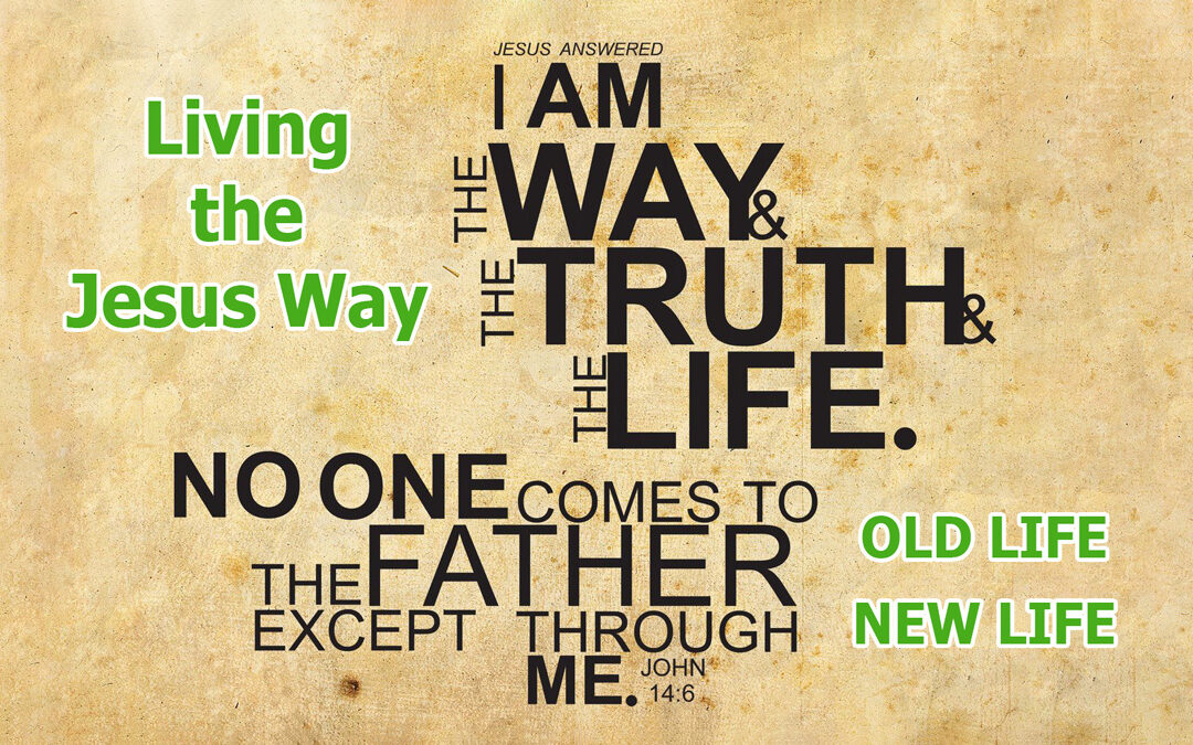 Living the Jesus Way ~ Old life / New life (Sun August 8, 2021)